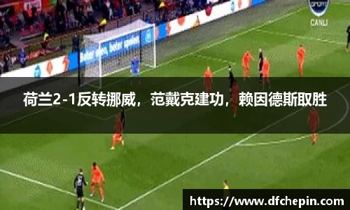 荷兰2-1反转挪威，范戴克建功，赖因德斯取胜